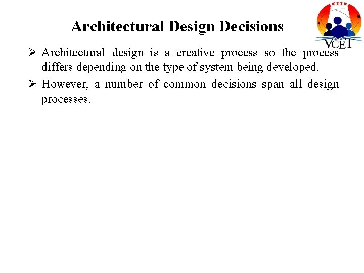 Architectural Design Decisions Ø Architectural design is a creative process so the process differs