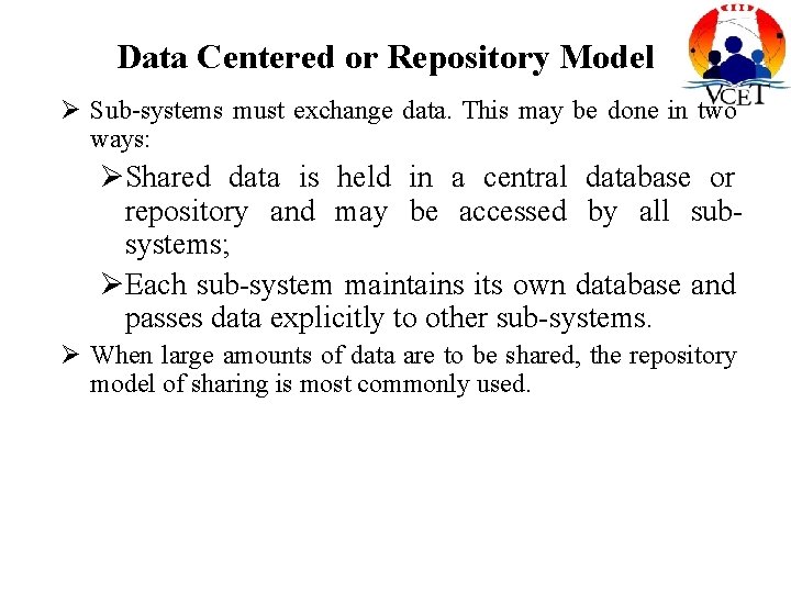 Data Centered or Repository Model Ø Sub-systems must exchange data. This may be done
