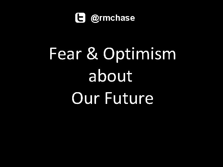 @rmchase Fear & Optimism about Our Future 