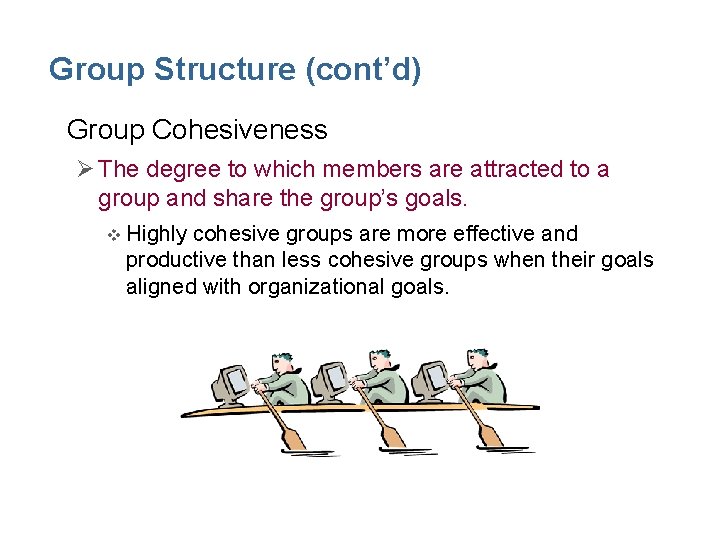 Group Structure (cont’d) • Group Cohesiveness Ø The degree to which members are attracted