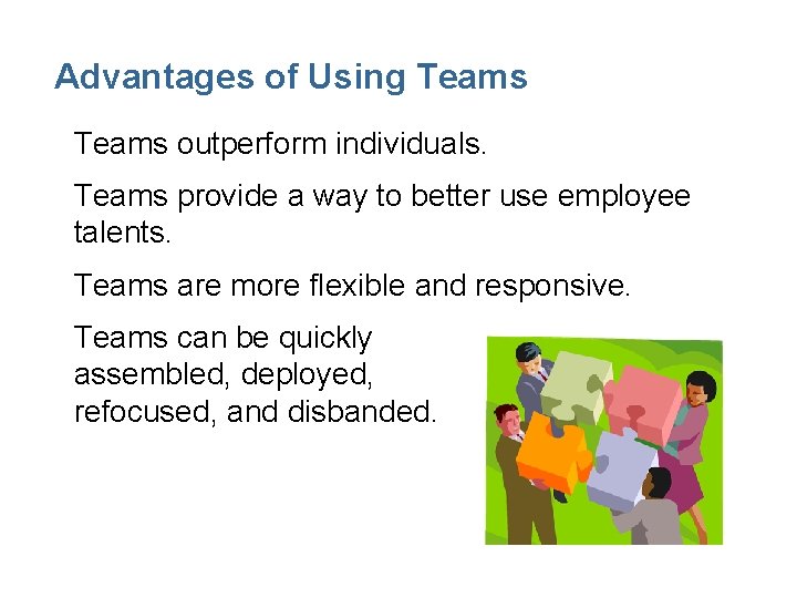 Advantages of Using Teams • Teams outperform individuals. • Teams provide a way to