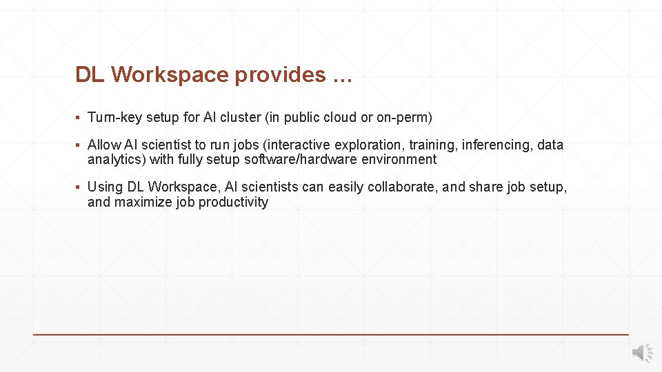 DL Workspace provides … ▪ Turn-key setup for AI cluster (in public cloud or