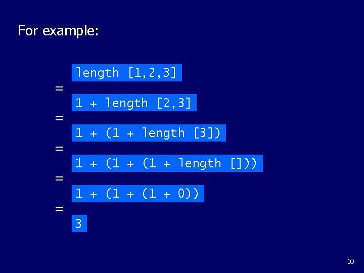 For example: = = = length [1, 2, 3] 1 + length [2, 3]