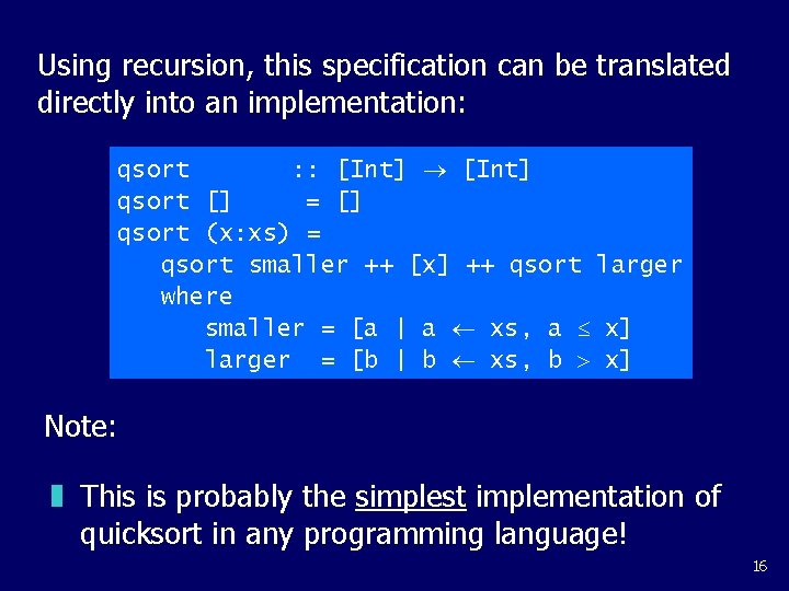 Using recursion, this specification can be translated directly into an implementation: qsort : :