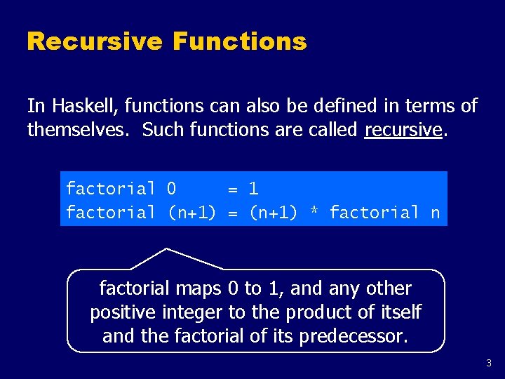 Recursive Functions In Haskell, functions can also be defined in terms of themselves. Such