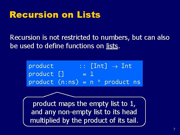 Recursion on Lists Recursion is not restricted to numbers, but can also be used
