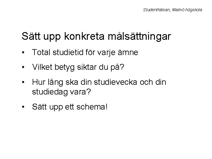 Studenthälsan, Malmö högskola Sätt upp konkreta målsättningar • Total studietid för varje ämne •