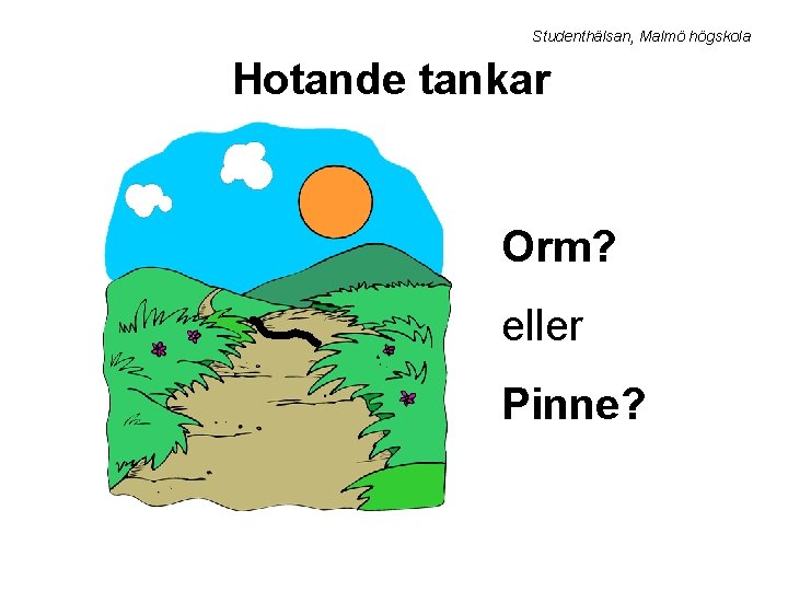 Studenthälsan, Malmö högskola Hotande tankar Orm? eller Pinne? 