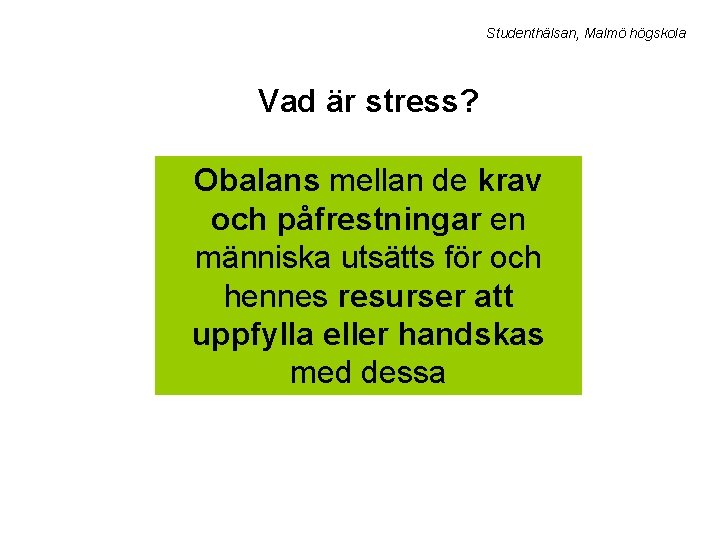 Studenthälsan, Malmö högskola Vad är stress? Obalans mellan de krav och påfrestningar en människa