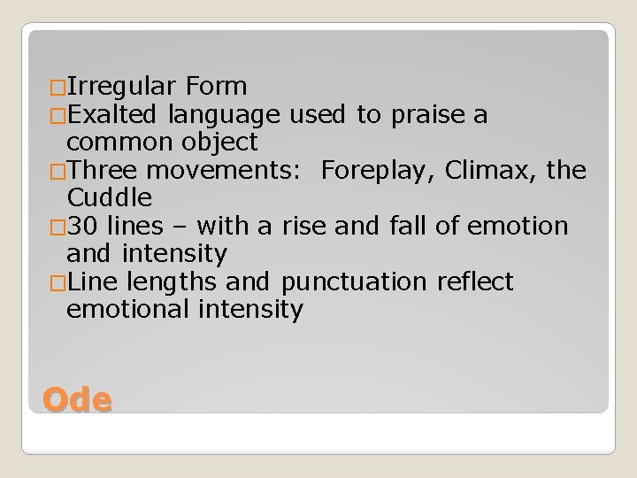 �Irregular Form �Exalted language used to praise a common object �Three movements: Foreplay, Climax,