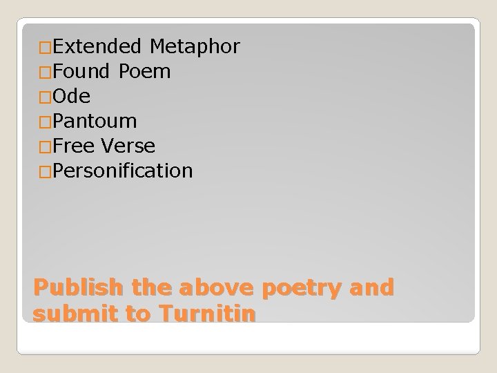 �Extended Metaphor �Found Poem �Ode �Pantoum �Free Verse �Personification Publish the above poetry and