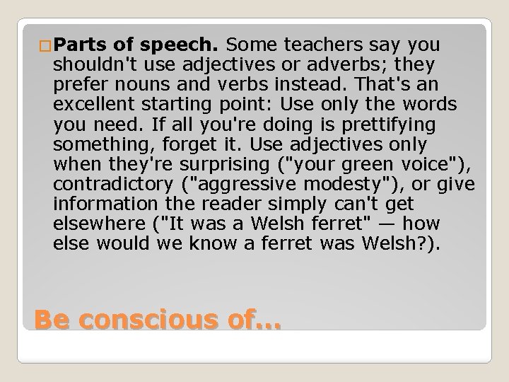 �Parts of speech. Some teachers say you shouldn't use adjectives or adverbs; they prefer