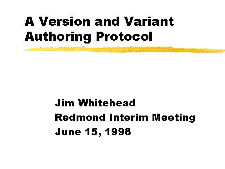 A Version and Variant Authoring Protocol Jim Whitehead Redmond Interim Meeting June 15, 1998