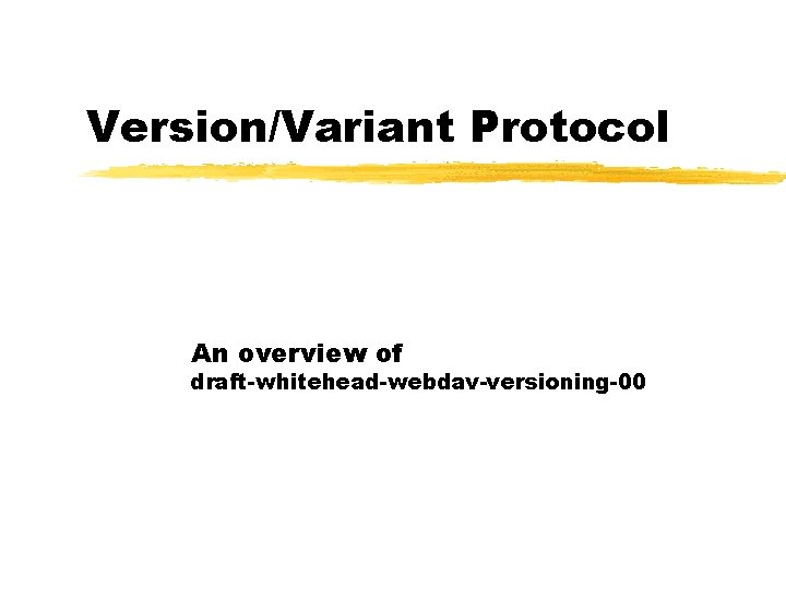 Version/Variant Protocol An overview of draft-whitehead-webdav-versioning-00 