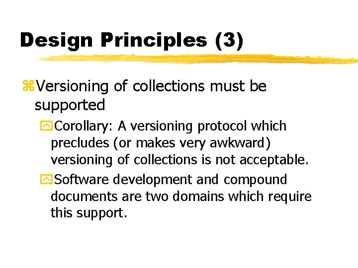 Design Principles (3) z. Versioning of collections must be supported y. Corollary: A versioning