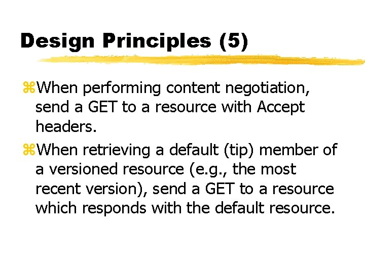 Design Principles (5) z. When performing content negotiation, send a GET to a resource