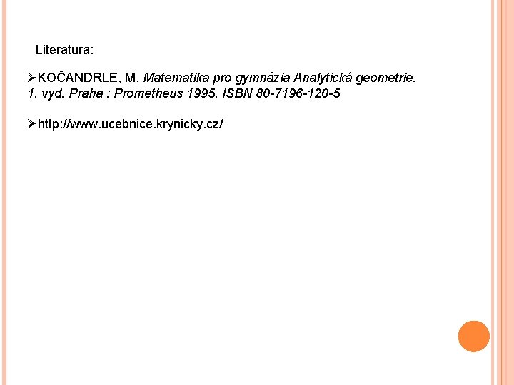 Literatura: ØKOČANDRLE, M. Matematika pro gymnázia Analytická geometrie. 1. vyd. Praha : Prometheus 1995,