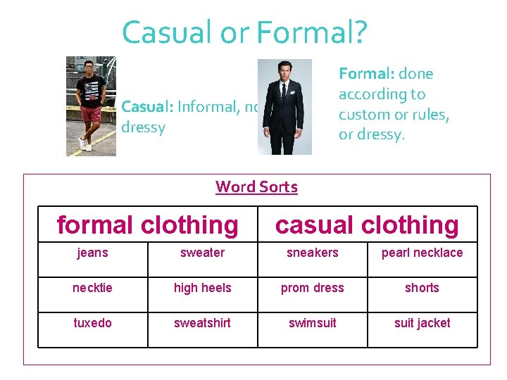 Casual or Formal? Formal: done according to custom or rules, or dressy. Casual: Informal,