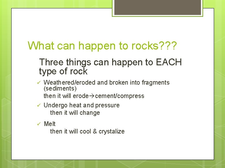 What can happen to rocks? ? ? Three things can happen to EACH type