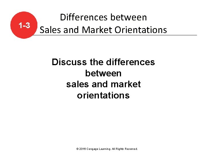 1 -3 Differences between Sales and Market Orientations Discuss the differences between sales and