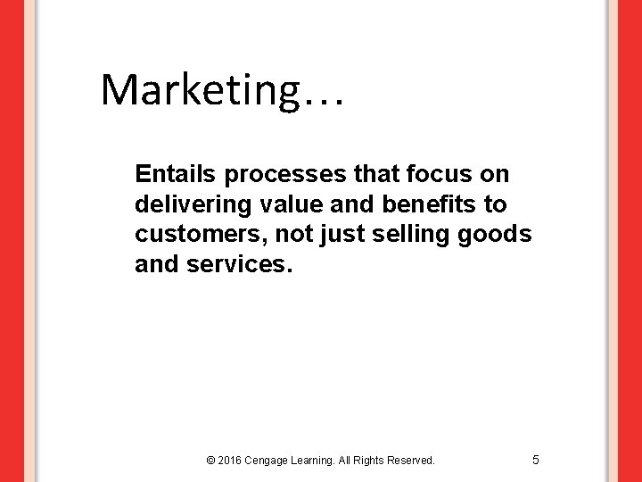 Marketing… Entails processes that focus on delivering value and benefits to customers, not just