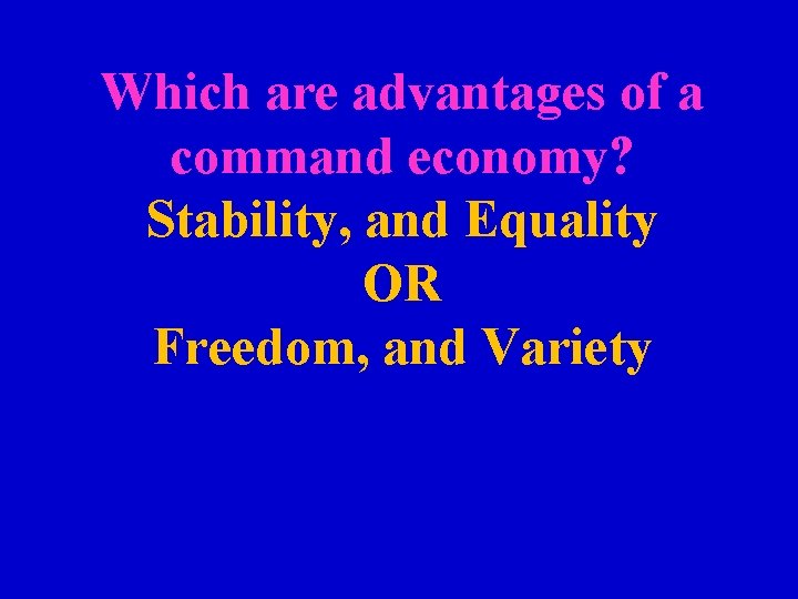 Which are advantages of a command economy? Stability, and Equality OR Freedom, and Variety