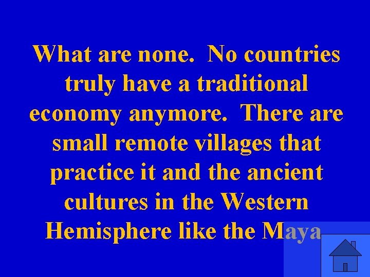 What are none. No countries truly have a traditional economy anymore. There are small