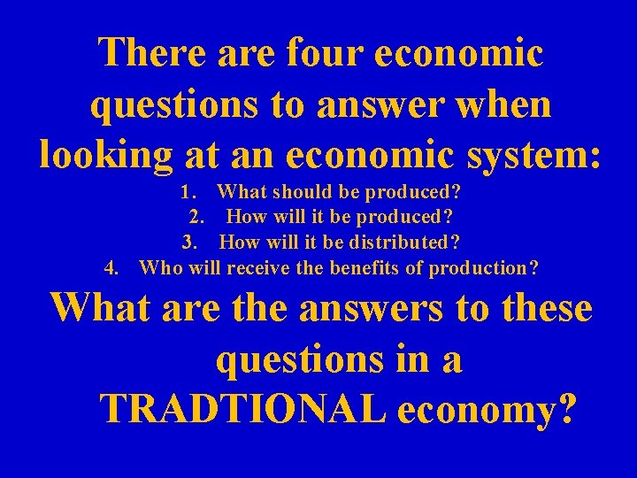 There are four economic questions to answer when looking at an economic system: 1.