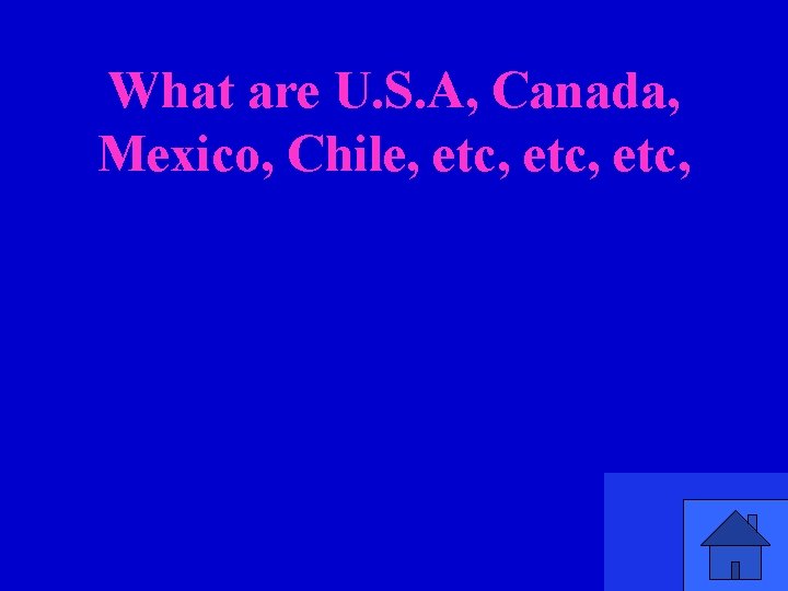 What are U. S. A, Canada, Mexico, Chile, etc, 