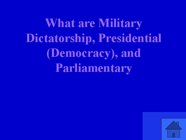 What are Military Dictatorship, Presidential (Democracy), and Parliamentary 