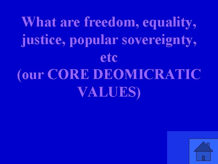 What are freedom, equality, justice, popular sovereignty, etc (our CORE DEOMICRATIC VALUES) 
