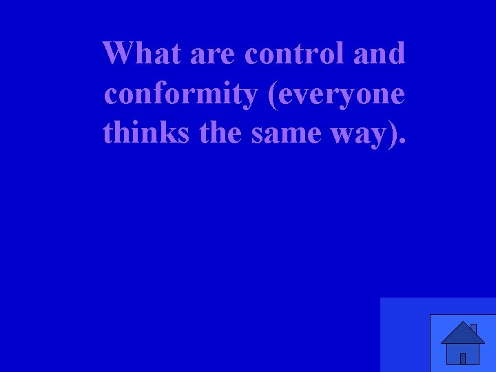 What are control and conformity (everyone thinks the same way). 