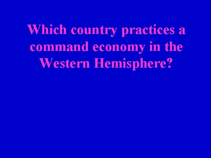 Which country practices a command economy in the Western Hemisphere? 