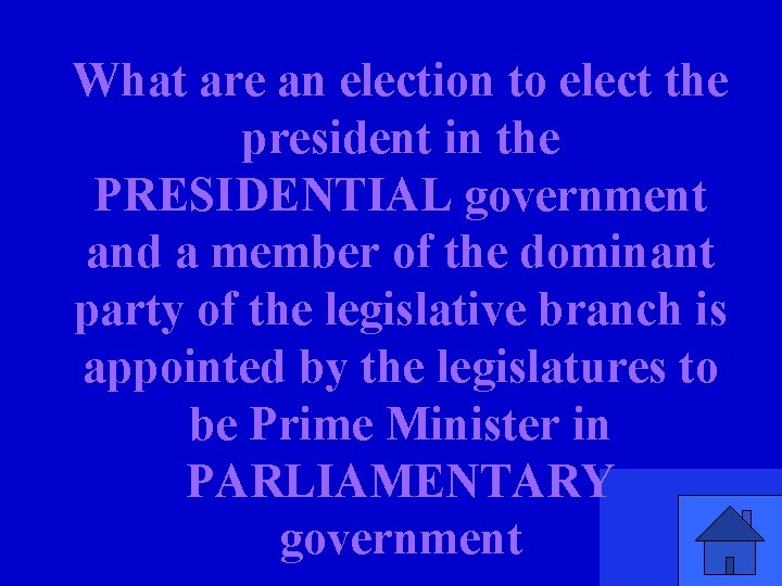 What are an election to elect the president in the PRESIDENTIAL government and a