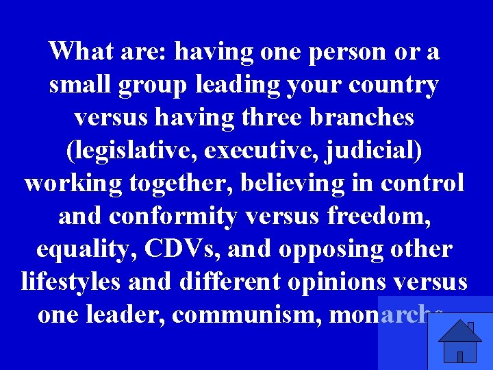 What are: having one person or a small group leading your country versus having