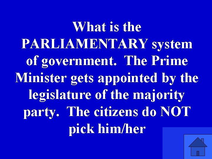 What is the PARLIAMENTARY system of government. The Prime Minister gets appointed by the