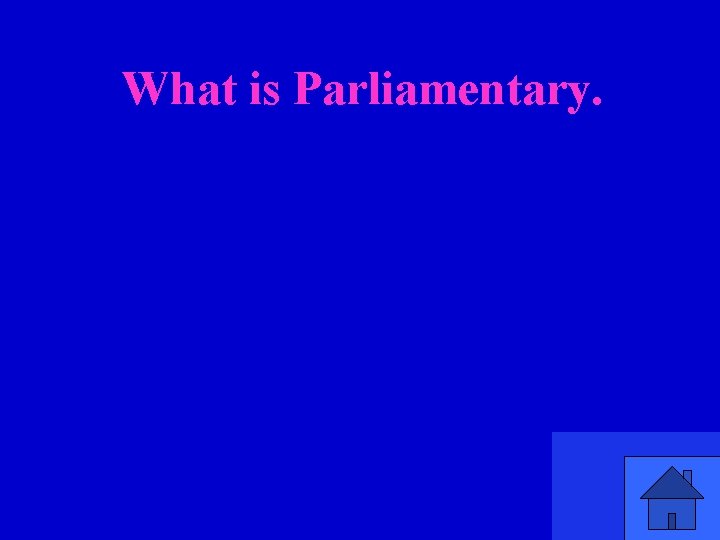 What is Parliamentary. 