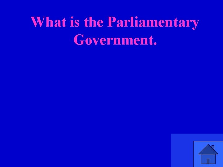 What is the Parliamentary Government. 