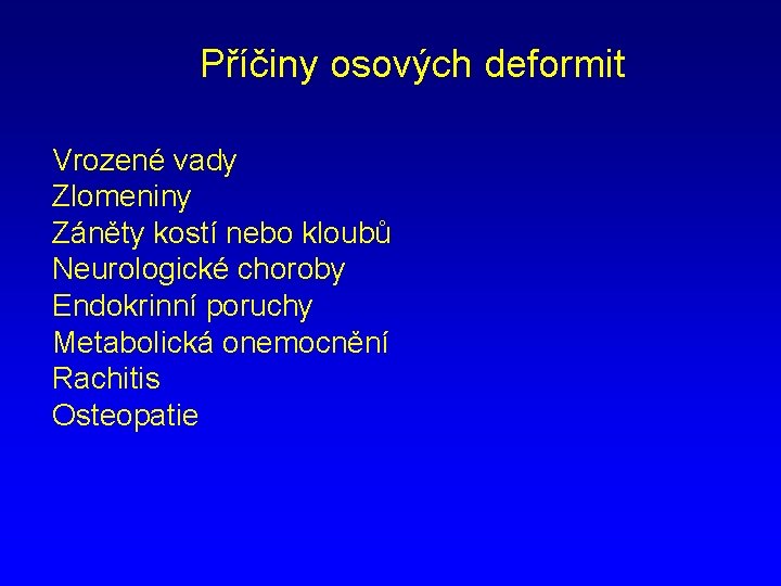 Příčiny osových deformit Vrozené vady Zlomeniny Záněty kostí nebo kloubů Neurologické choroby Endokrinní poruchy