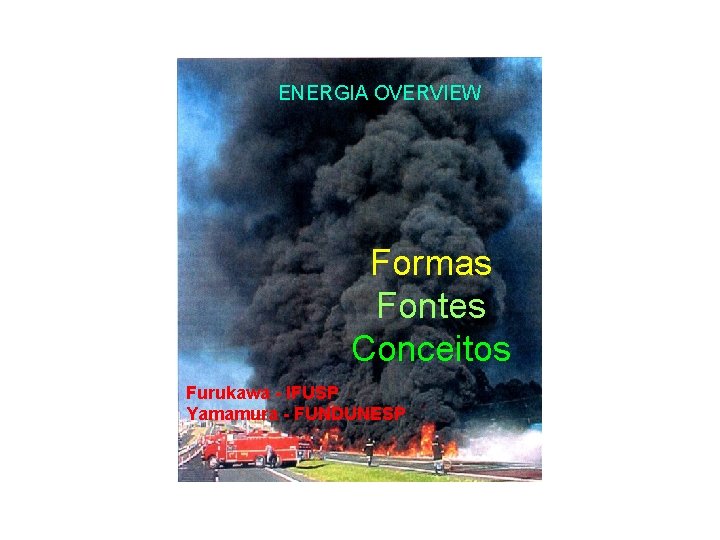 ENERGIA OVERVIEW Formas Fontes Não renovável Conceitos Furukawa - IFUSP Yamamura - FUNDUNESP 