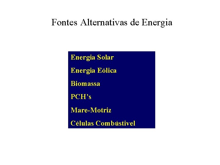 Fontes Alternativas de Energia Solar Energia Eólica Biomassa PCH’s Mare-Motriz Células Combústivel 