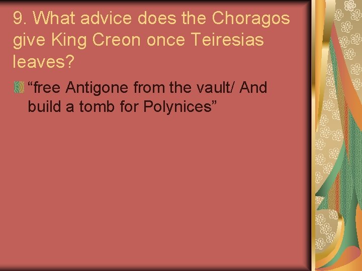 9. What advice does the Choragos give King Creon once Teiresias leaves? “free Antigone