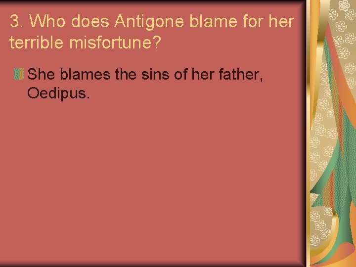 3. Who does Antigone blame for her terrible misfortune? She blames the sins of