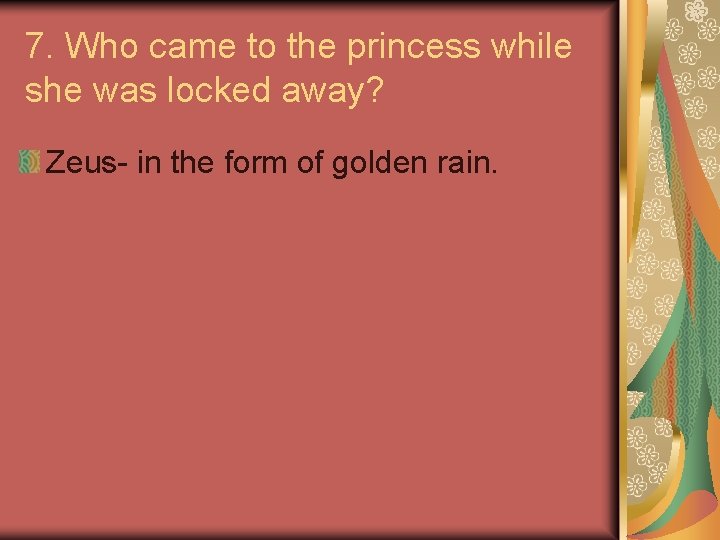 7. Who came to the princess while she was locked away? Zeus- in the
