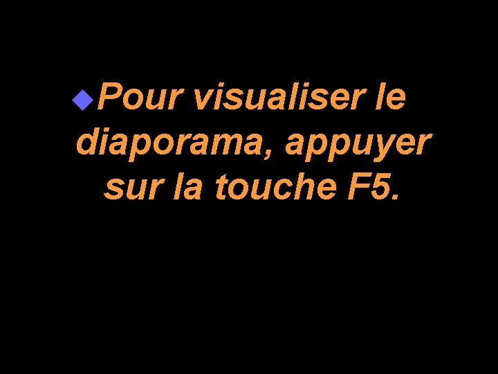 u. Pour visualiser le diaporama, appuyer sur la touche F 5. 
