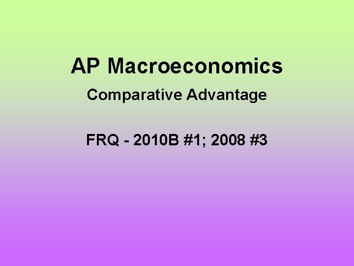 AP Macroeconomics Comparative Advantage FRQ - 2010 B #1; 2008 #3 