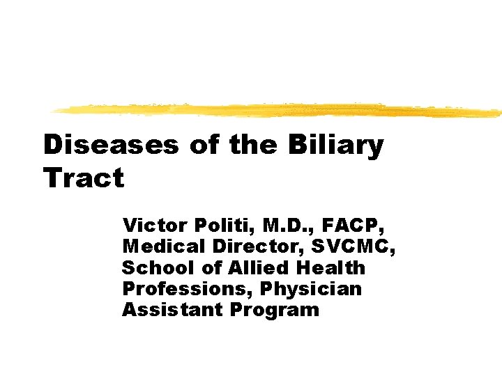 Diseases of the Biliary Tract Victor Politi, M. D. , FACP, Medical Director, SVCMC,