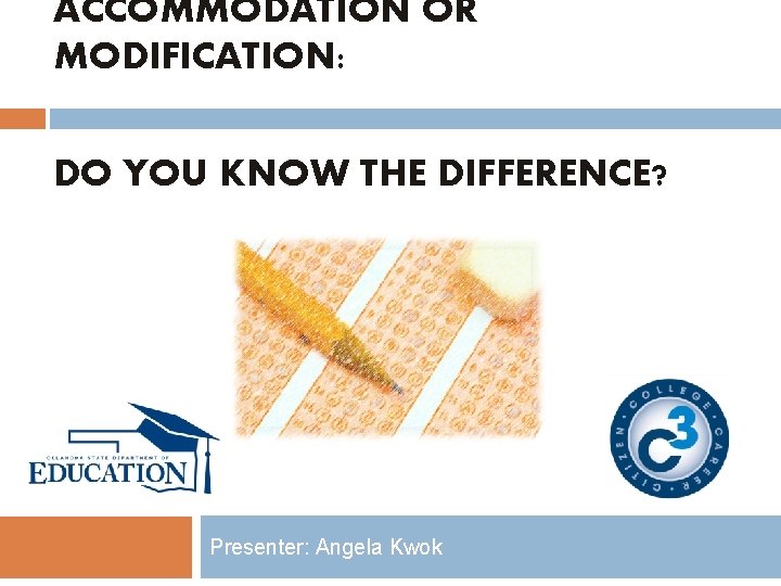 ACCOMMODATION OR MODIFICATION: DO YOU KNOW THE DIFFERENCE? Presenter: Angela Kwok ACCOMMODATION OR MODIFICATION: DO YOU KNOW THE DIFFERENCE? Presenter: Angela Kwok