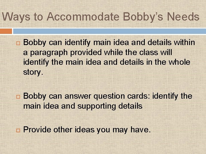 Ways to Accommodate Bobby’s Needs Bobby can identify main idea and details within a Ways to Accommodate Bobby’s Needs Bobby can identify main idea and details within a