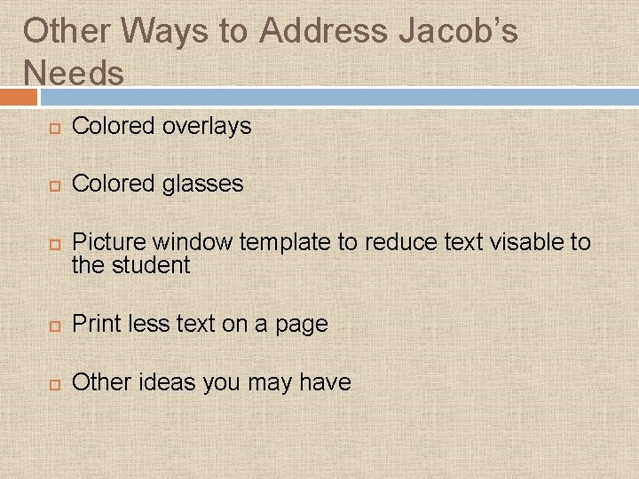 Other Ways to Address Jacob’s Needs Colored overlays Colored glasses Picture window template to